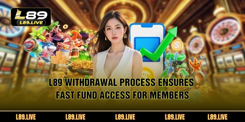 L89 withdrawal process ensures fast fund access for members