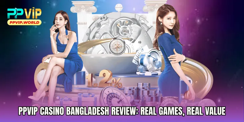 PPVIP Casino Bangladesh Review: Real Games, Real Value