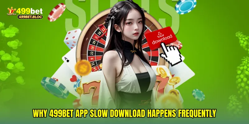 Why 499Bet app slow download happens frequently