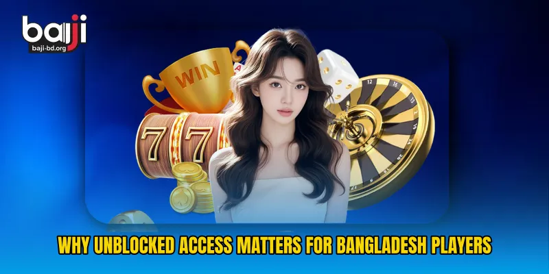 Why Unblocked Access Matters for Bangladesh Players