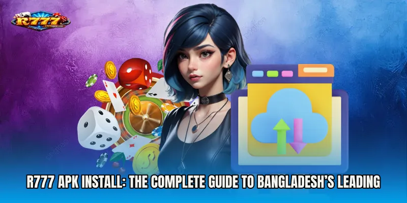 R777 apk Install: The Complete Guide to Bangladesh’s Leading Gaming App