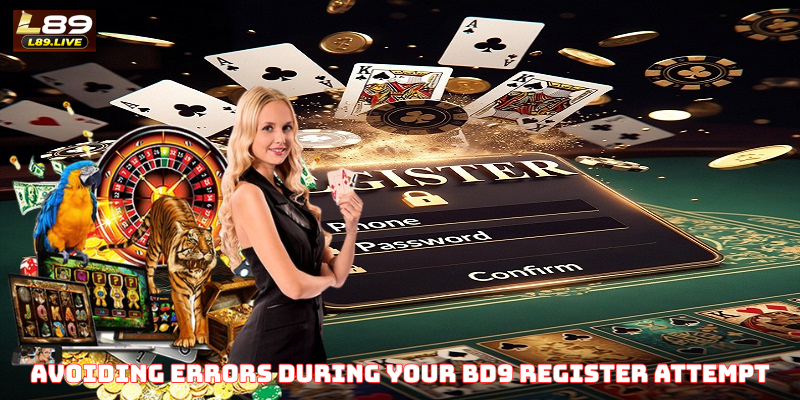 Avoiding Errors During Your BD9 Register Attempt